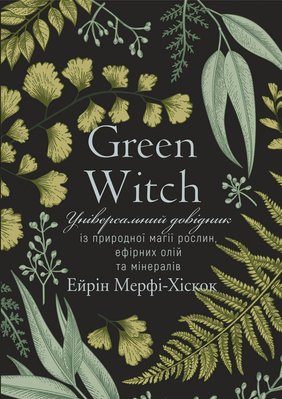 Green Witch. Універсальний довідник із природної магії рослин, ефірних олій та мінералів 1010525 фото