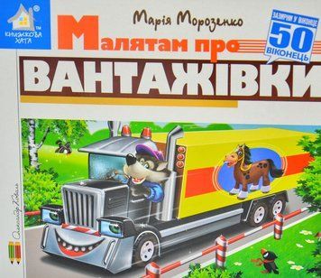 Зазирни у віконце. Малятам про вантажівки 50 віконець 1013027 фото