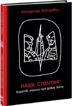 Наша столітня. Короткі нариси про довгу війну 1018342 фото