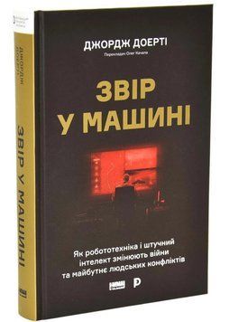 Звір у машині. Як робототехніка і штучний інтелект змінюють війни та майбутнє людських конфліктів 1046267 фото