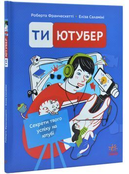 Ти &mdash; ютубер. Секрети твого успіху на ютубі 1031021 фото