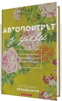 Автопортрет з уяви. Роман про трагічну та дивовижну долю Катерини Білокур 164684 фото