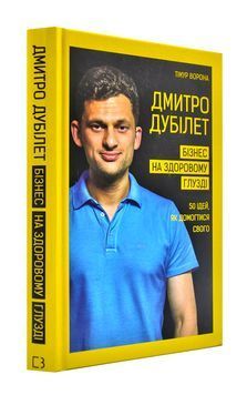Дмитро Дубілет. Бізнес на здоровому глузді. 50&nbsp;ідей, як домогтися свого 1002119 фото